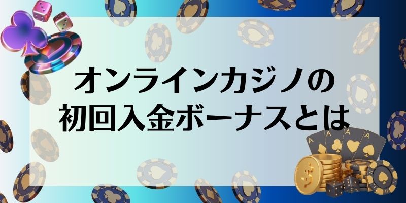 オンラインカジノの初回入金ボーナスとは