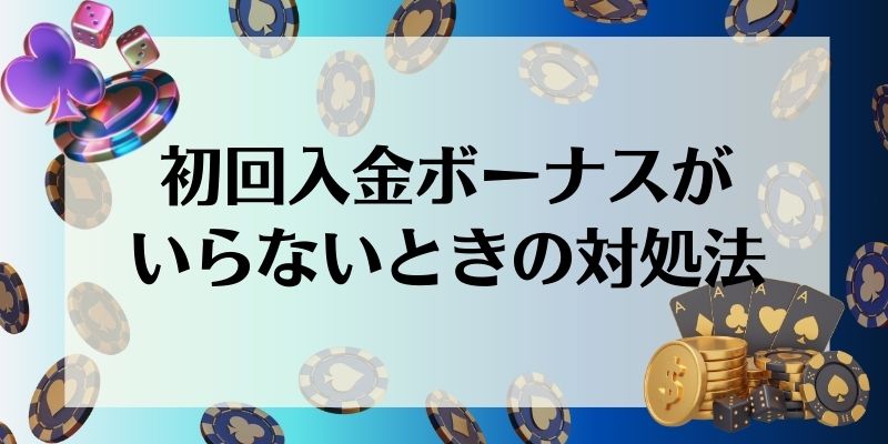 初回入金ボーナスがいらないときの対処法